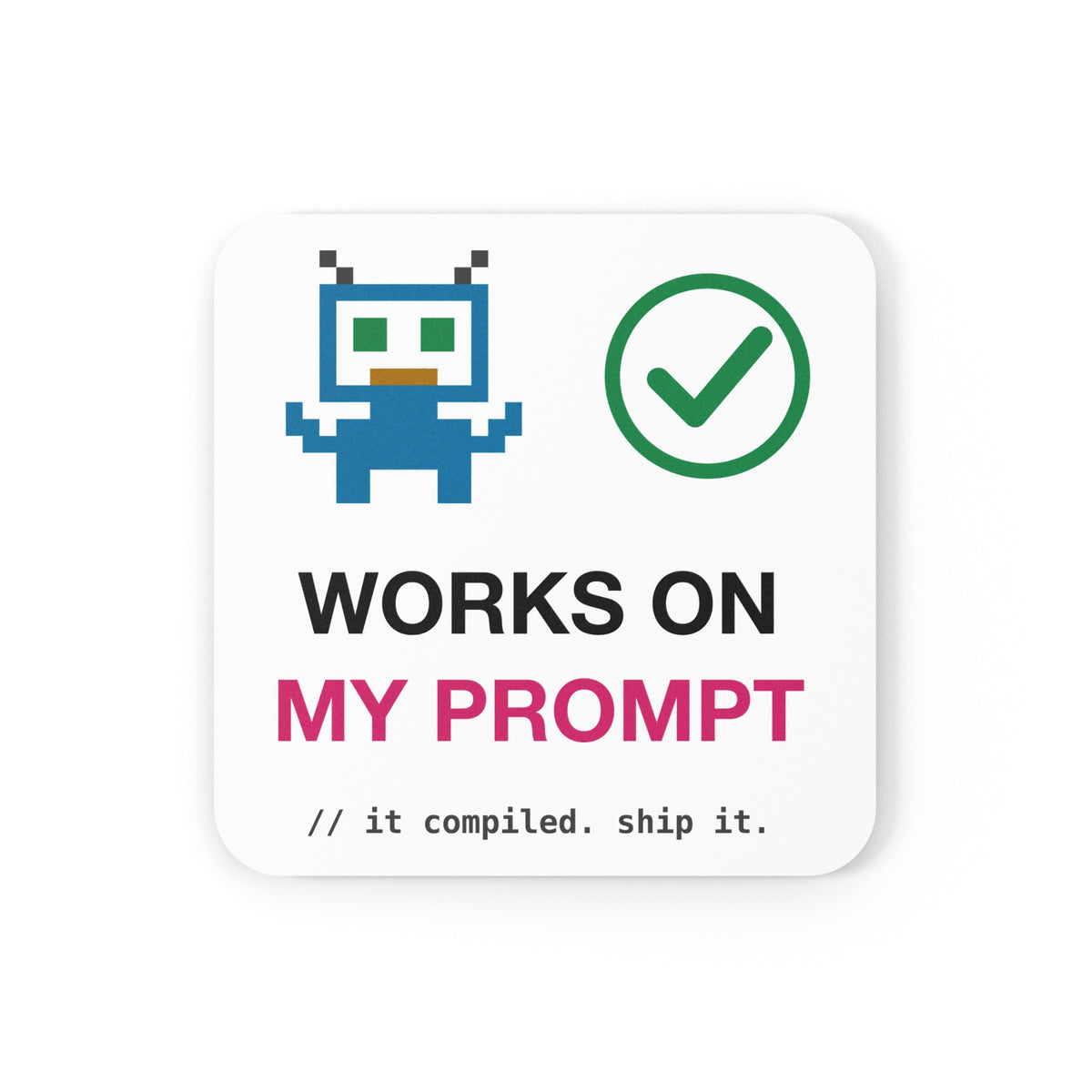 Works On My Prompt Pixel Robot design on a square cork-back coaster