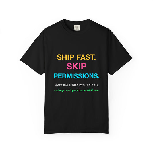 Ship Fast Skip Permissions design on a garment-dyed tee