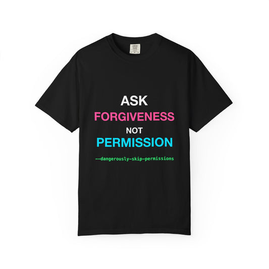 Ask Forgiveness Not Permission Dangerously Skip Permissions design on a garment-dyed tee